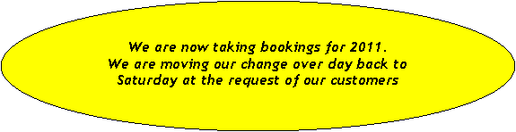 Oval: We are now taking bookings for 2011.We are moving our change over day back to Saturday at the request of our customers